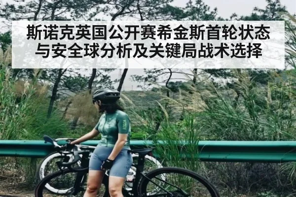 斯诺克英国公开赛希金斯首轮状态与安全球分析及关键局战术选择