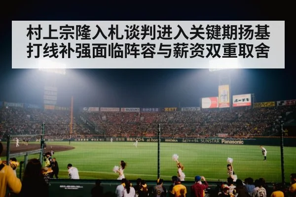 村上宗隆入札谈判进入关键期扬基打线补强面临阵容与薪资双重取舍
